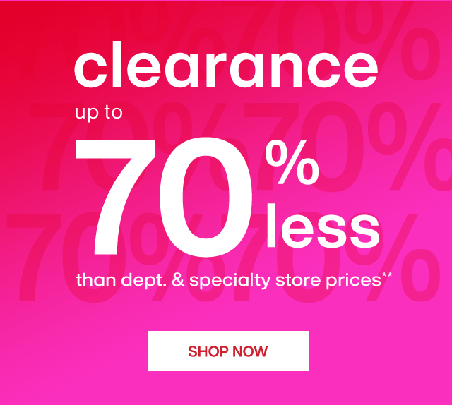 Clearance up to 70% less than dept. and specialty store prices** Shop Now.