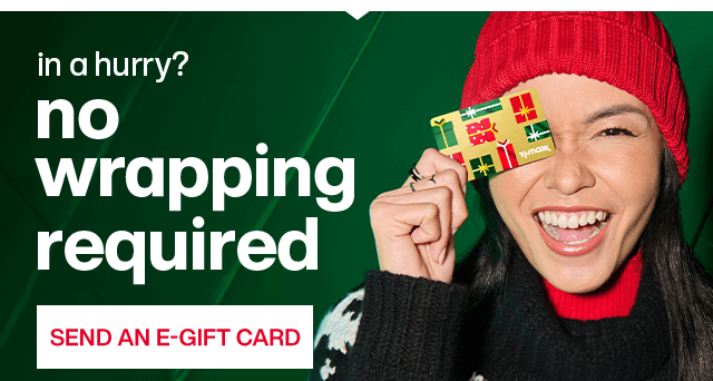 In a hurry? No Wrapping Required. Send an E-Gift Card.