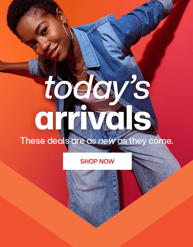 Today's arrivals. These deals are as new as they come. Shop Now.