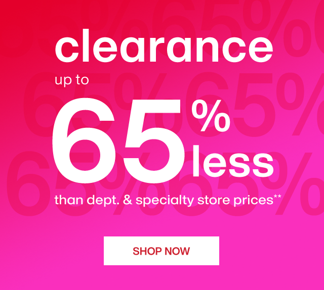Clearance up to 70% less than dept. and specialty store prices** Shop Now.