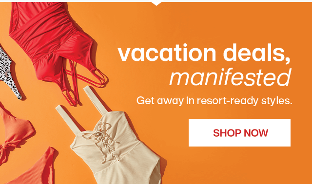 Vacation deals, manifested. Get away in resort-ready styles. Shop Now.