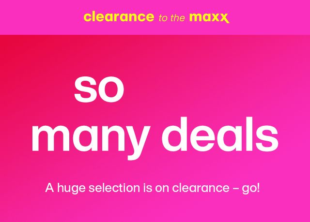 Sooooo many deals. A huge selection is on clearance - go!