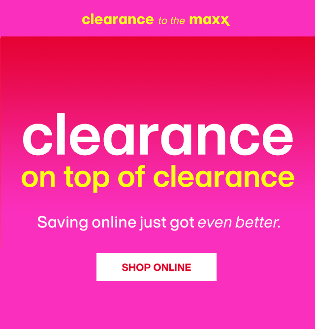 Clearance to the maxx